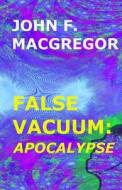 False Vacuum: Apocalypse di MR John F. MacGregor edito da John F. MacGregor