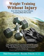 Weight Training Without Injury: Over 350 Step-By-Step Pictures Including What Not to Do! di Fred Stellabotte, Rachel Straub edito da LIGHTNING SOURCE INC