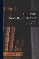 THE TRUE MASONIC CHART di JEREMY L. JE CROSS edito da LIGHTNING SOURCE UK LTD