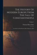 The History Of Modern Europe From The Fall Of Constantinople: In 1453, To The War In The Crimea, In 1857; Volume 1 di Thomas Henry Dyer edito da LEGARE STREET PR