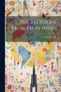 The Religious Problem in India di Annie Besant edito da LEGARE STREET PR