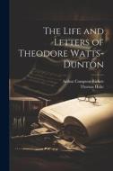 The Life and Letters of Theodore Watts-Dunton di Arthur Compton-Rickett, Thomas Hake edito da LEGARE STREET PR