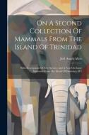 On A Second Collection Of Mammals From The Island Of Trinidad di Joel Asaph Allen edito da Creative Media Partners, LLC