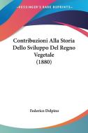 Contribuzioni Alla Storia Dello Sviluppo del Regno Vegetale (1880) di Federico Delpino edito da Kessinger Publishing