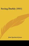 Seeing Darkly (1911) di John Sparhawk Jones edito da Kessinger Publishing