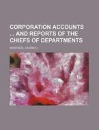 Corporation Accounts and Reports of the Chiefs of Departments di Montreal edito da Rarebooksclub.com