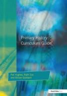 Primary History Curriculum Guide di Pat Hughes, Kath Cox, Gillian Godard edito da Taylor & Francis Ltd