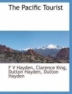 The Pacific Tourist di F. V. Hayden, Clarence King, Dutton Hayden edito da BCR (BIBLIOGRAPHICAL CTR FOR R