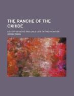 The Ranche On The Oxhide; A Story Of Boys' And Girls' Life On The Frontier di Henry Inman edito da General Books Llc