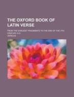 The Oxford Book of Latin Verse; from the earliest fragments to the end of the vth century A.D. di Various edito da Books LLC, Reference Series