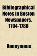 Bibliographical Notes In Boston Newspape di Anonymous, Books Group edito da General Books
