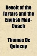Revolt Of The Tartars And The English Ma di Thomas de Quincey edito da General Books