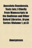 Anecdota Oxoniensia. Texts [etc.] Chiefl di Anonymous edito da General Books