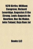 1670 Births: Louis-auguste De Bourbon, Duc Du Maine di Source Wikipedia edito da Books Llc