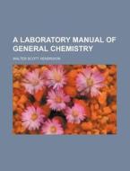 A Laboratory Manual of General Chemistry di Walter Scott Hendrixon edito da Rarebooksclub.com
