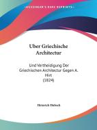 Uber Griechische Architectur: Und Vertheidigung Der Griechischen Architectur Gegen A. Hirt (1824) di Heinrich Hubsch edito da Kessinger Publishing
