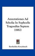 Annotationes Ad Scholia in Sophoclis Tragoedias Septem (1882) di Bartholdus Kruytbosch edito da Kessinger Publishing