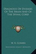 Diagnosis of Diseases of the Brain and of the Spinal Cord di W. R. Gowers edito da Kessinger Publishing
