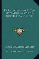 de La Litterature Et Des Litterateurs Suivi D'Un Nouvel Examen (1778) di Louis-Sebastien Mercier edito da Kessinger Publishing