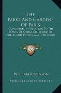 The Parks and Gardens of Paris: Considered in Relation to the Wants of Other Cities and of Public and Private Gardens (1878) di William Robinson edito da Kessinger Publishing