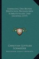 Sammlung Der Besten Deutschen Prosaischen Schriftsteller Und Dichter (1777) di Christian Gottlieb Schmieder edito da Kessinger Publishing