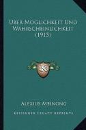 Uber Moglichkeit Und Wahrscheinlichkeit (1915) di Alexius Meinong edito da Kessinger Publishing