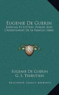Eugenie de Guerin: Journal Et Lettres, Publies Avec L'Assentiment de Sa Famille (1864) di Eugenie De Guerin, G. S. Trebutien edito da Kessinger Publishing