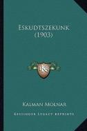 Eskudtszekunk (1903) di Kalman Molnar edito da Kessinger Publishing
