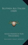 Bluthen Aus Italien (1820) di Ignaz Heinrich Von Wessenberg edito da Kessinger Publishing