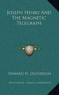 Joseph Henry and the Magnetic Telegraph di Edward Nicoll Dickerson edito da Kessinger Publishing