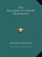 The Religion of Nature Delineated di William Wollaston edito da Kessinger Publishing
