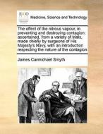 The Effect Of The Nitrous Vapour, In Preventing And Destroying Contagion di James Carmichael Smyth edito da Gale Ecco, Print Editions