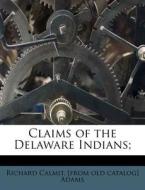 Claims Of The Delaware Indians; di Richard Calmit Adams edito da Nabu Press