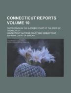 Connecticut Reports; Proceedings in the Supreme Court of the State of Connecticut Volume 10 di Connecticut Supreme Court edito da Rarebooksclub.com