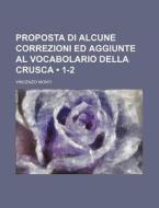 Proposta Di Alcune Correzioni Ed Aggiunte Al Vocabolario Della Crusca (1-2) di Vincenzo Monti edito da General Books Llc