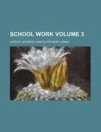 School Work Volume 3 di Leon W. Goldrich edito da Rarebooksclub.com