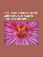 The Home Book of Verse, American and English, 1580-1918 Volume 1 di Anonymous edito da Rarebooksclub.com