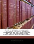 An Act To Establish And Implement A Technology Investment Policy For Aeronautical And Space Activities Of The National Aeronautics And Space Administr edito da Bibliogov