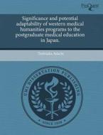 Significance And Potential Adaptability Of Western Medical Humanities Programs To The Postgraduate Medical Education In Japan. di Toshitaka Adachi edito da Proquest, Umi Dissertation Publishing
