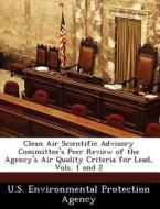 Clean Air Scientific Advisory Committee\'s Peer Review Of The Agency\'s Air Quality Criteria For Lead, Vols. 1 And 2 edito da Bibliogov