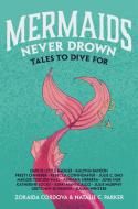 Mermaids Never Drown: Tales to Dive for di Zoraida Córdova, Natalie C. Parker, Darcie Little Badger edito da FEIWEL & FRIENDS