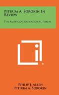 Pitirim A. Sorokin in Review: The American Sociological Forum edito da Literary Licensing, LLC