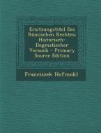 Ersitzungstitel Des Romischen Rechtes: Historisch-Dogmatischer Versuch di Franciszek Hofmokl edito da Nabu Press
