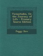 Vicissitudes, Or, the Journey of Life di Peggy Dow edito da Nabu Press