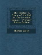 The Traitor: A Story of the Fall of the Invisible Empire di Thomas Dixon edito da Nabu Press