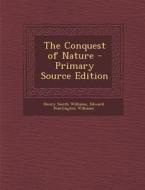 The Conquest of Nature di Henry Smith Williams, Edward Huntington Williams edito da Nabu Press
