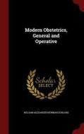 Modern Obstetrics, General And Operative di William Alexander Newman Dorland edito da Andesite Press