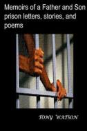 Memoirs of a Father and Son prison letters,stories,and poems di Tony Watson edito da Lulu.com