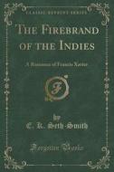 The Firebrand Of The Indies di E K Seth-Smith edito da Forgotten Books
