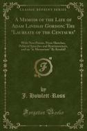 A Memoir Of The Life Of Adam Lindsay Gordon; The Laureate Of The Centaurs di J Howlett-Ross edito da Forgotten Books